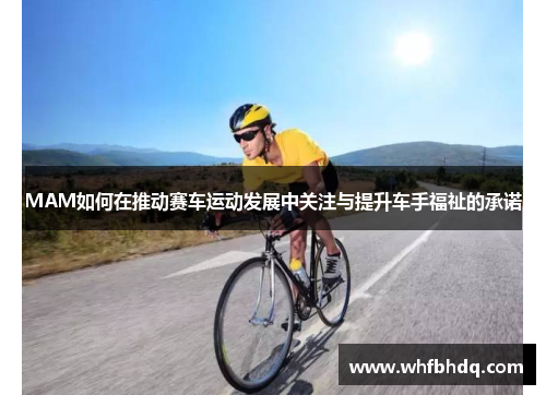 MAM如何在推动赛车运动发展中关注与提升车手福祉的承诺