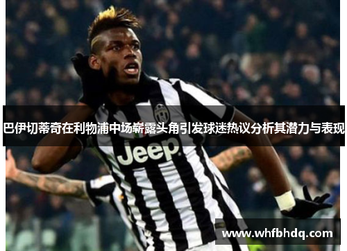 巴伊切蒂奇在利物浦中场崭露头角引发球迷热议分析其潜力与表现 巴伊切蒂奇在利物浦中场崭露头角引发球迷热议分析其潜力与表现