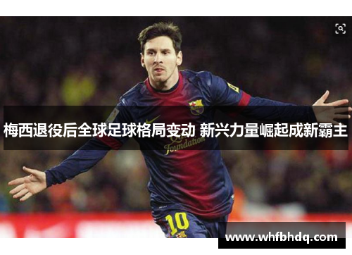 梅西退役后全球足球格局变动 新兴力量崛起成新霸主 梅西退役后全球足球格局变动 新兴力量崛起成新霸主