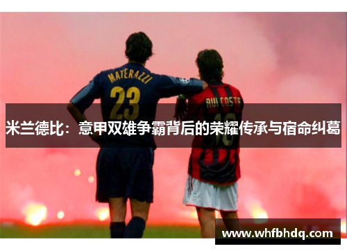 米兰德比：意甲双雄争霸背后的荣耀传承与宿命纠葛