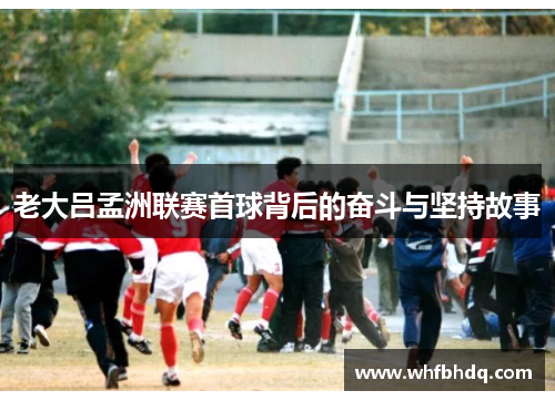 老大吕孟洲联赛首球背后的奋斗与坚持故事