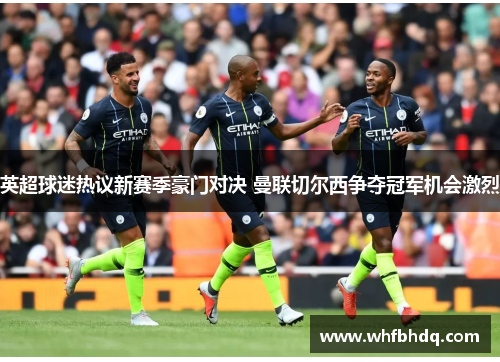 英超球迷热议新赛季豪门对决 曼联切尔西争夺冠军机会激烈 英超球迷热议新赛季豪门对决 曼联切尔西争夺冠军机会激烈